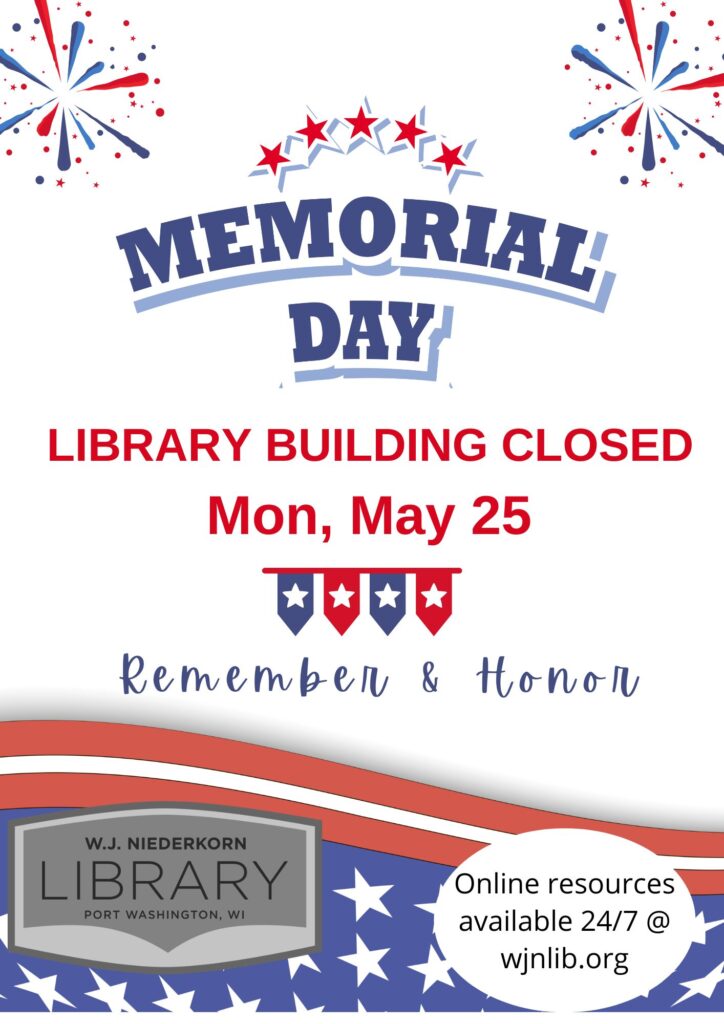 Memorial Day closing sign. Library building will be closed on Mon, May 25 and reopen on Tues, May 26 at 9:00am. Online resources are available 24/7 at wjnlib.org.